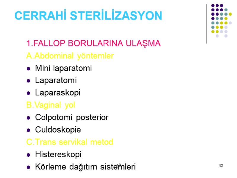 AÖ 82 CERRAHİ STERİLİZASYON 1.FALLOP BORULARINA ULAŞMA A.Abdominal yöntemler Mini laparatomi Laparatomi Laparaskopi B.Vaginal